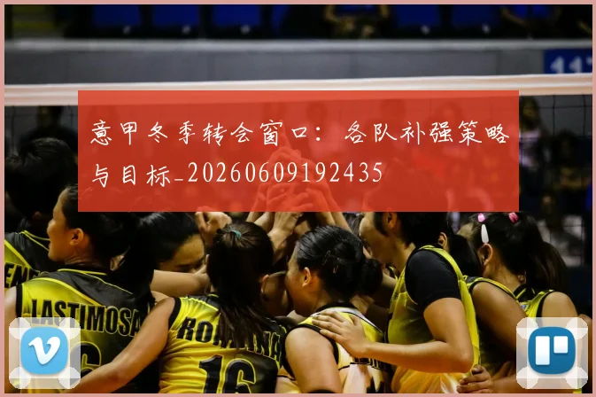意甲冬季转会窗口：各队补强策略与目标_20260609192435