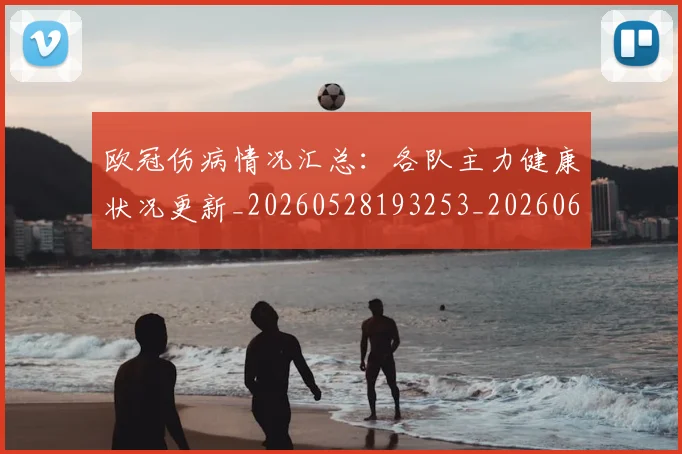 欧冠伤病情况汇总：各队主力健康状况更新_20260528193253_20260610165913